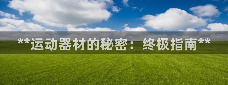 意昂平台体育:**运动器材的秘密:终极指南**